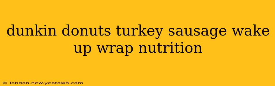 dunkin donuts turkey sausage wake up wrap nutrition