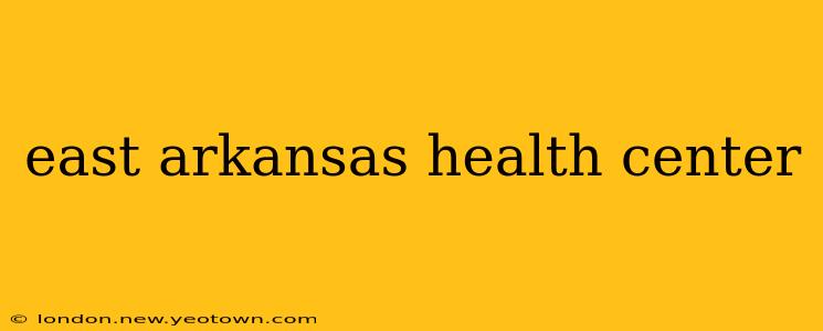 east arkansas health center