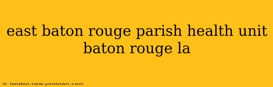 east baton rouge parish health unit baton rouge la