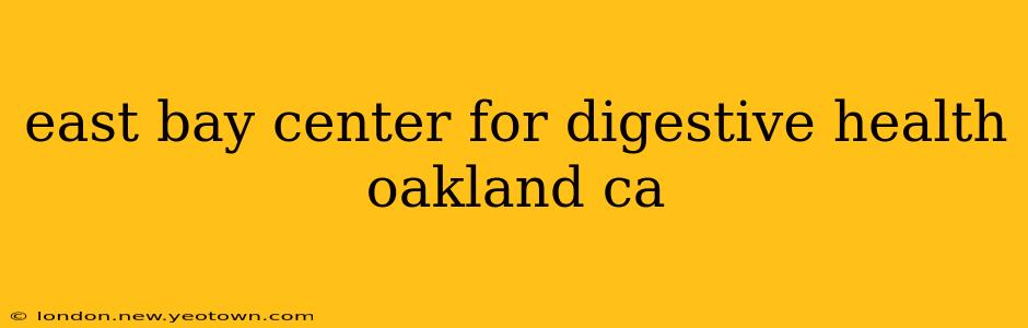 east bay center for digestive health oakland ca