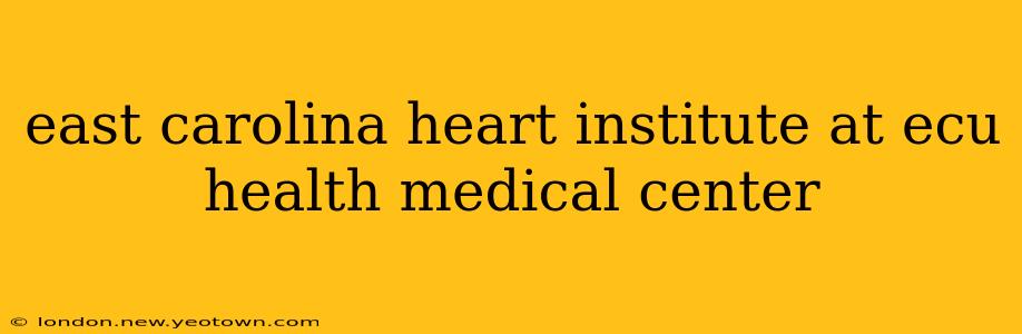 east carolina heart institute at ecu health medical center