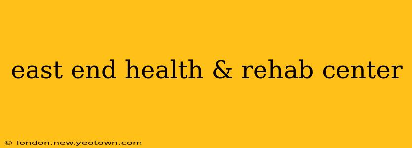 east end health & rehab center