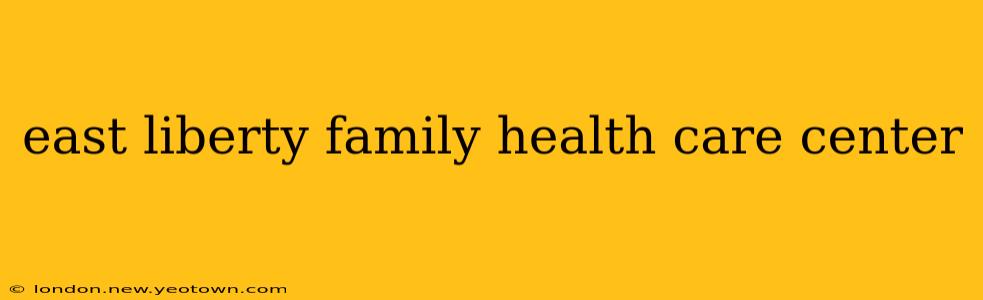 east liberty family health care center
