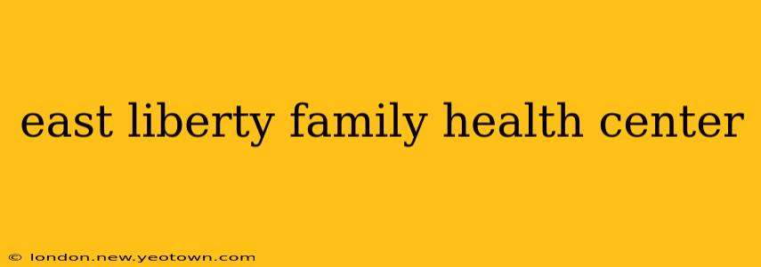 east liberty family health center