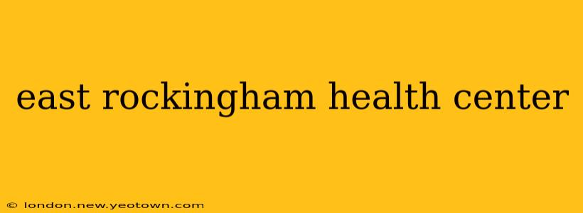 east rockingham health center