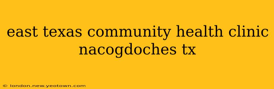 east texas community health clinic nacogdoches tx