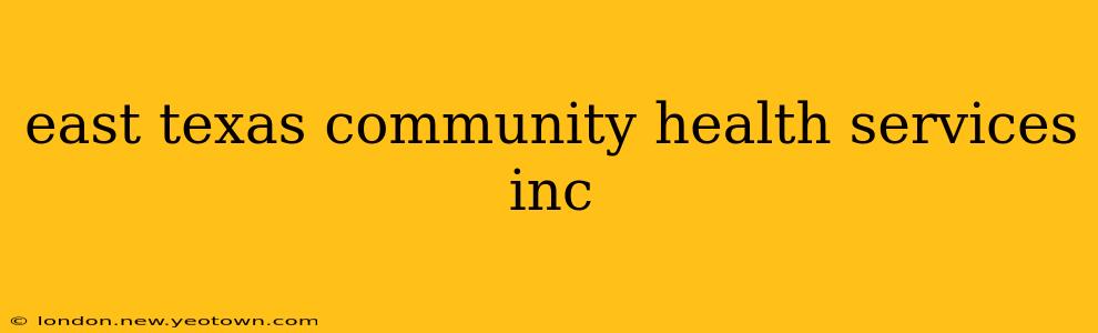 east texas community health services inc