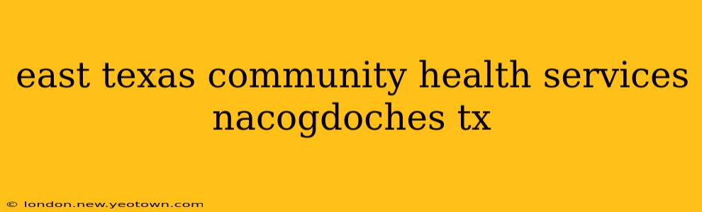 east texas community health services nacogdoches tx