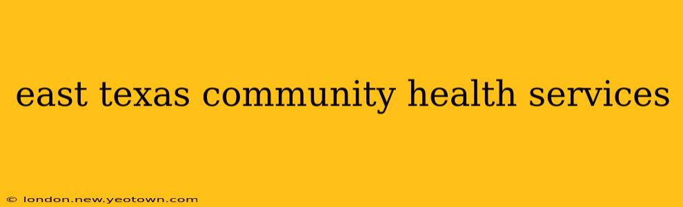 east texas community health services