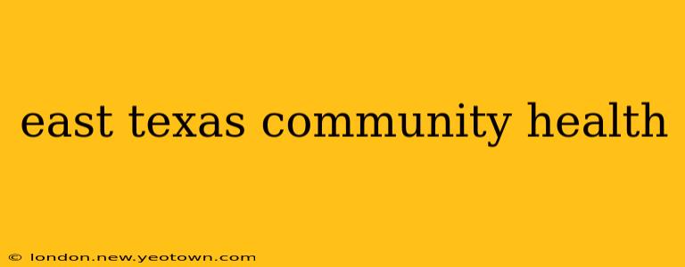 east texas community health