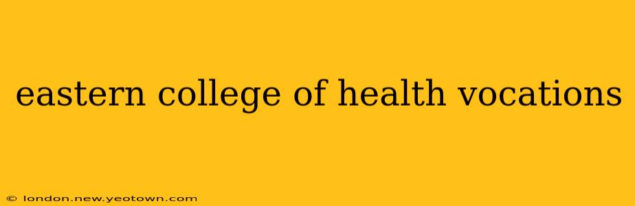 eastern college of health vocations