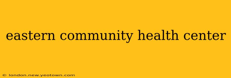 eastern community health center