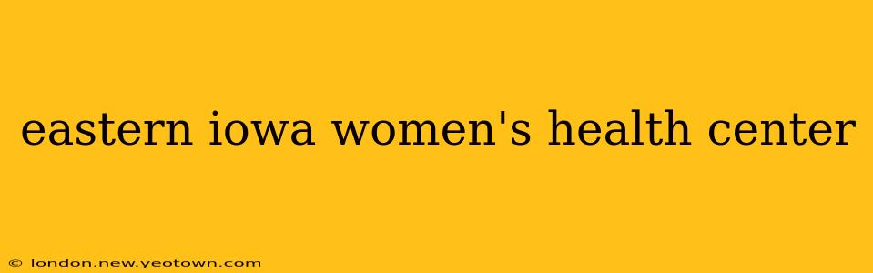 eastern iowa women's health center