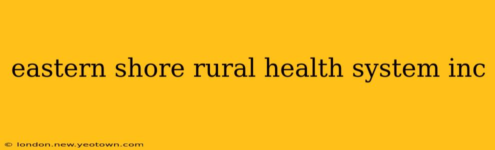eastern shore rural health system inc
