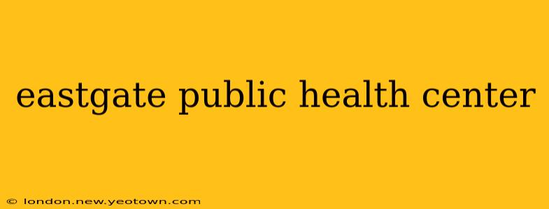 eastgate public health center
