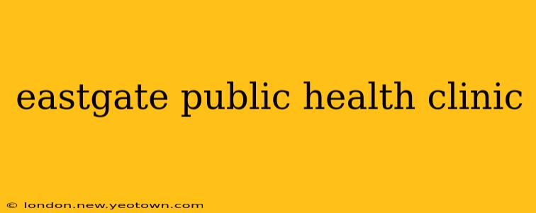 eastgate public health clinic