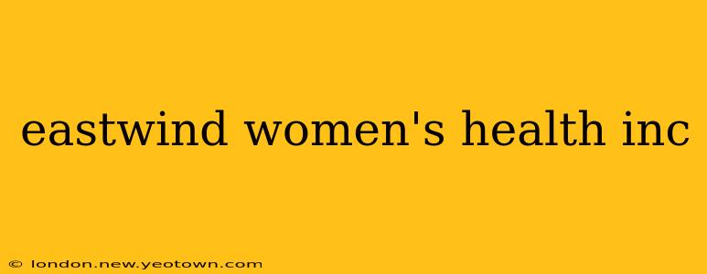 eastwind women's health inc