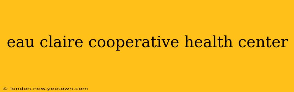 eau claire cooperative health center
