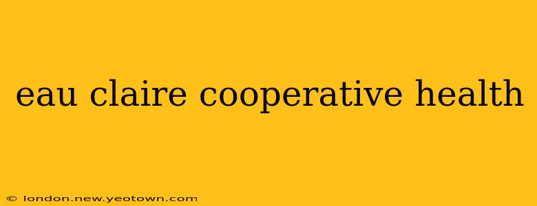 eau claire cooperative health