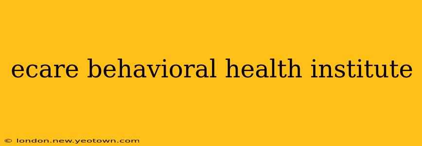 ecare behavioral health institute