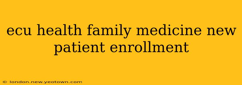 ecu health family medicine new patient enrollment