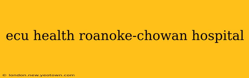 ecu health roanoke-chowan hospital