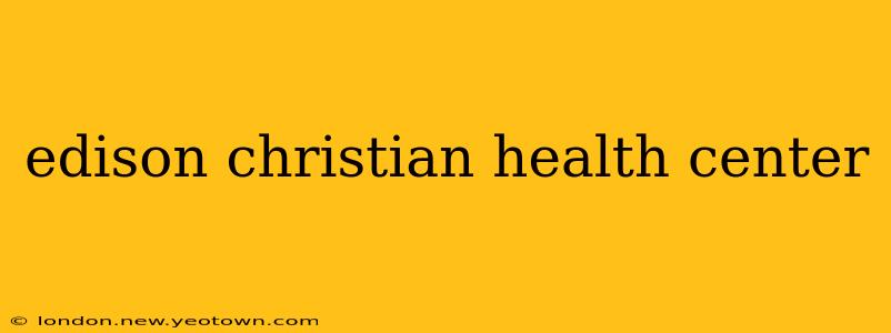 edison christian health center