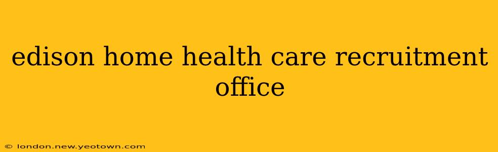 edison home health care recruitment office