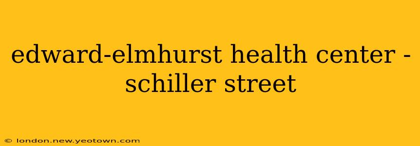 edward-elmhurst health center - schiller street