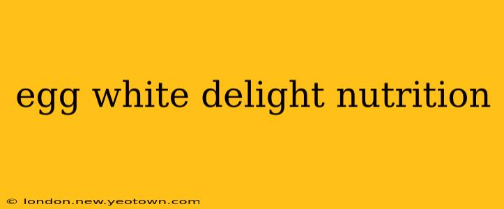 egg white delight nutrition