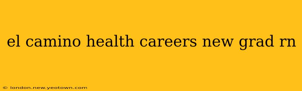el camino health careers new grad rn