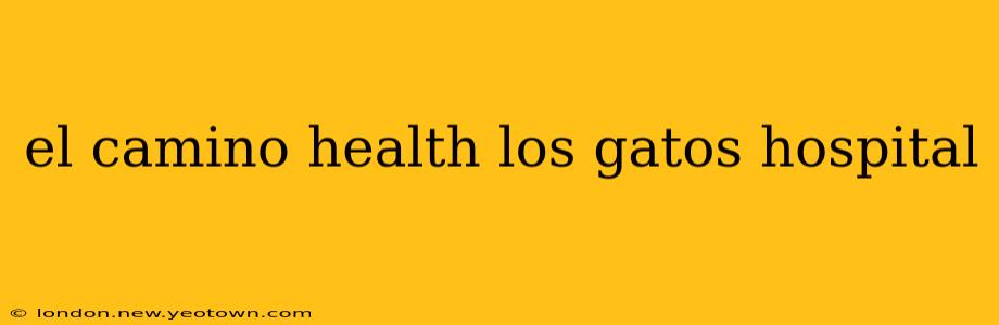 el camino health los gatos hospital