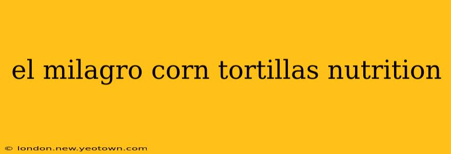el milagro corn tortillas nutrition