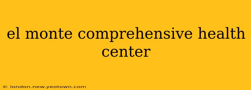 el monte comprehensive health center
