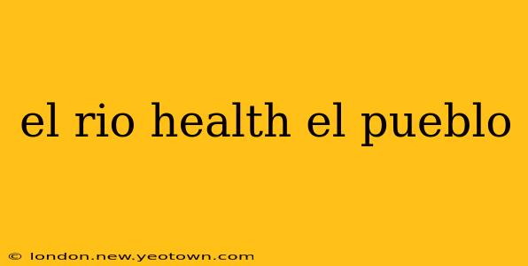 el rio health el pueblo