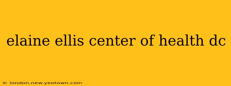 elaine ellis center of health dc