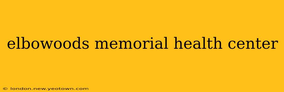 elbowoods memorial health center