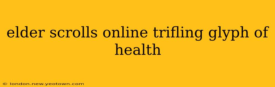 elder scrolls online trifling glyph of health