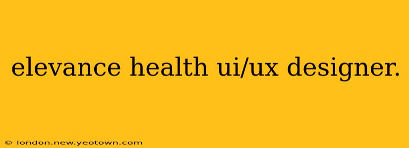elevance health ui/ux designer.