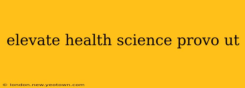 elevate health science provo ut