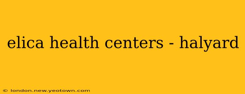 elica health centers - halyard