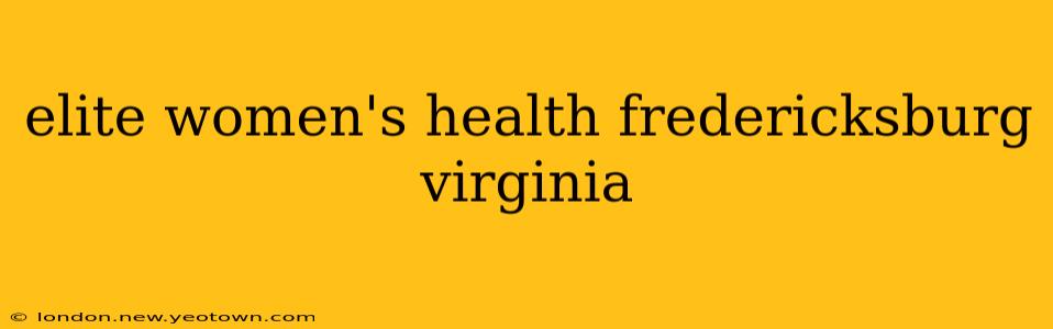 elite women's health fredericksburg virginia