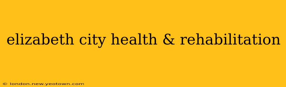 elizabeth city health & rehabilitation