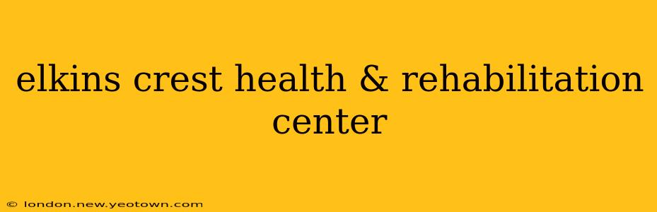 elkins crest health & rehabilitation center