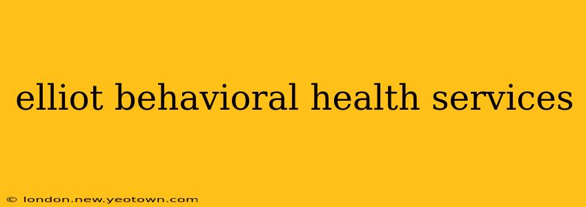 elliot behavioral health services