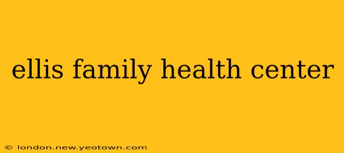 ellis family health center