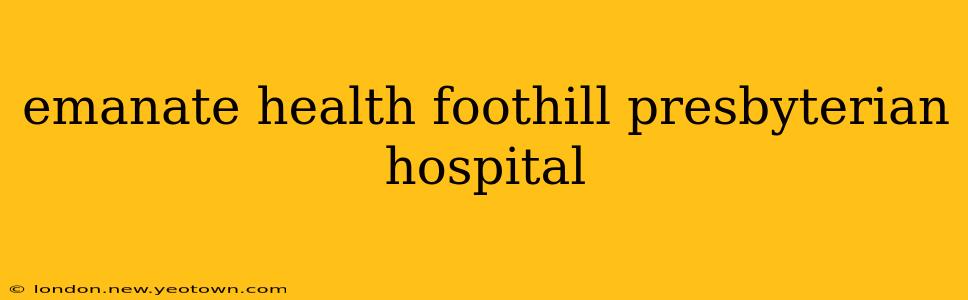 emanate health foothill presbyterian hospital