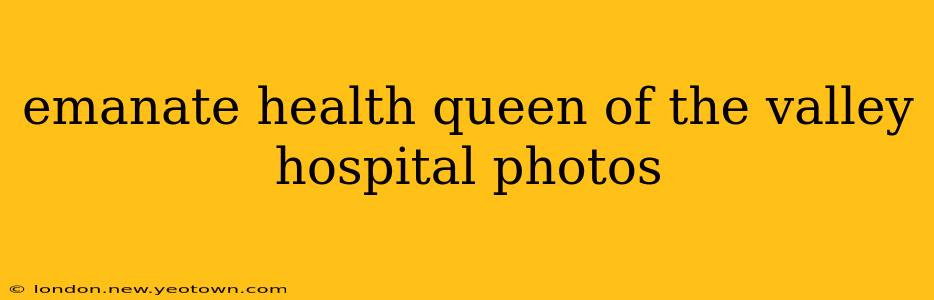 emanate health queen of the valley hospital photos