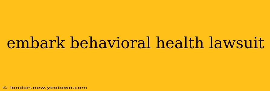 embark behavioral health lawsuit