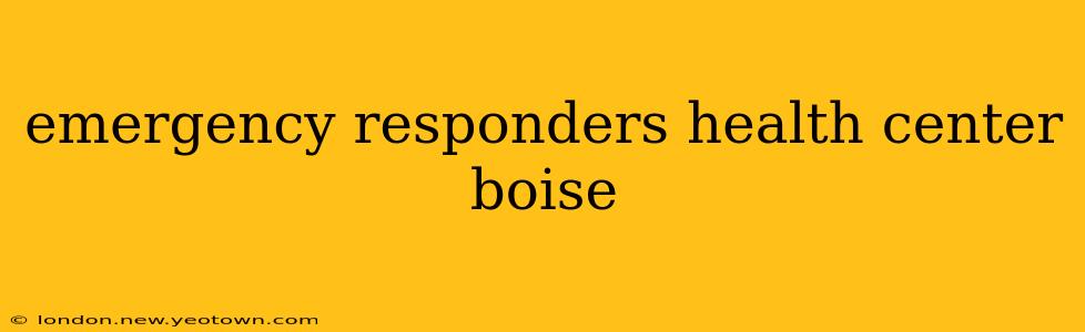 emergency responders health center boise